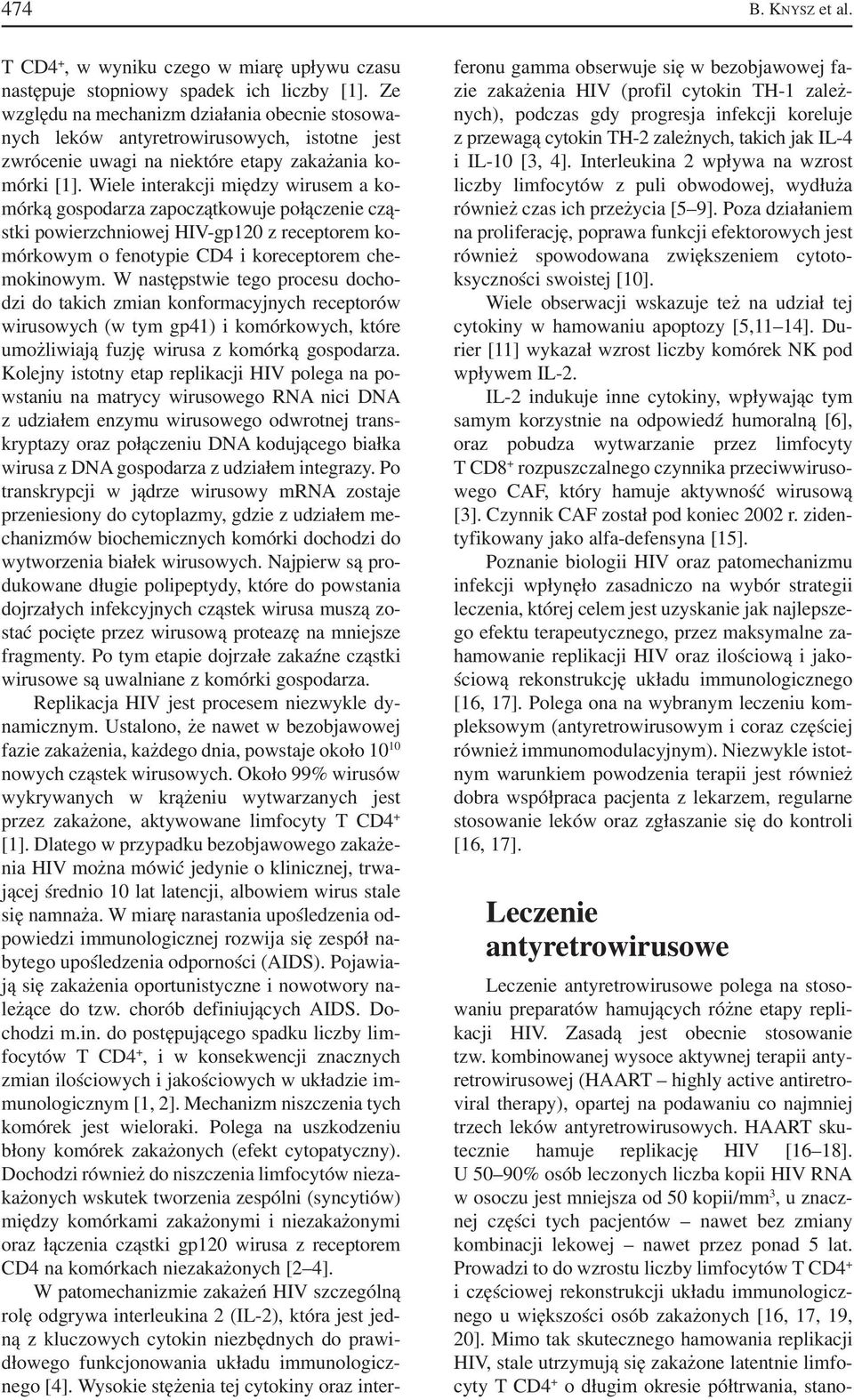 Wiele interakcji między wirusem a ko mórką gospodarza zapoczątkowuje połączenie czą stki powierzchniowej HIV gp120 z receptorem ko mórkowym o fenotypie CD4 i koreceptorem che mokinowym.