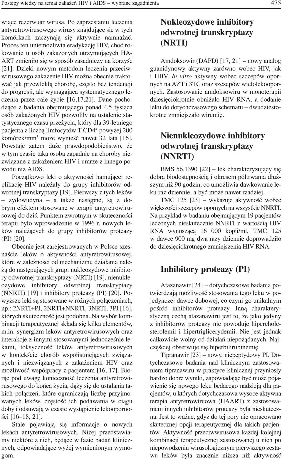 Proces ten uniemożliwia eradykację HIV, choć ro kowanie u osób zakażonych otrzymujących HA ART zmieniło się w sposób zasadniczy na korzyść [21].