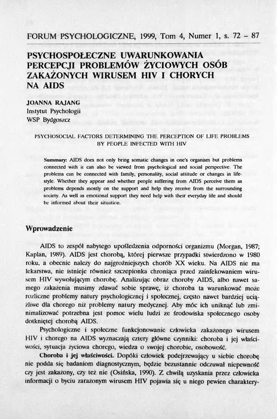 PERCEPTION OF LIFE PROBLEMS BY PEOPLE INFECfED WITI-l HIV Summary: AIDS does not only bring somatie changes in one's organism but problems connected with it can also be viewed from psychological and