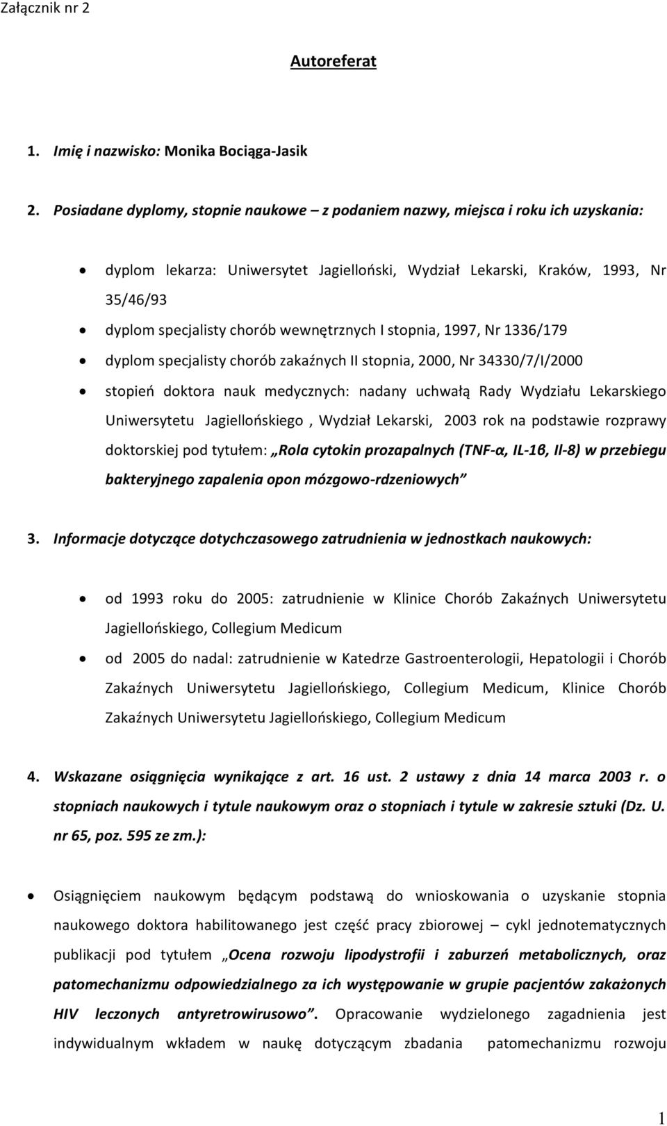 wewnętrznych I stopnia, 1997, Nr 1336/179 dyplom specjalisty chorób zakaźnych II stopnia, 2000, Nr 34330/7/I/2000 stopień doktora nauk medycznych: nadany uchwałą Rady Wydziału Lekarskiego