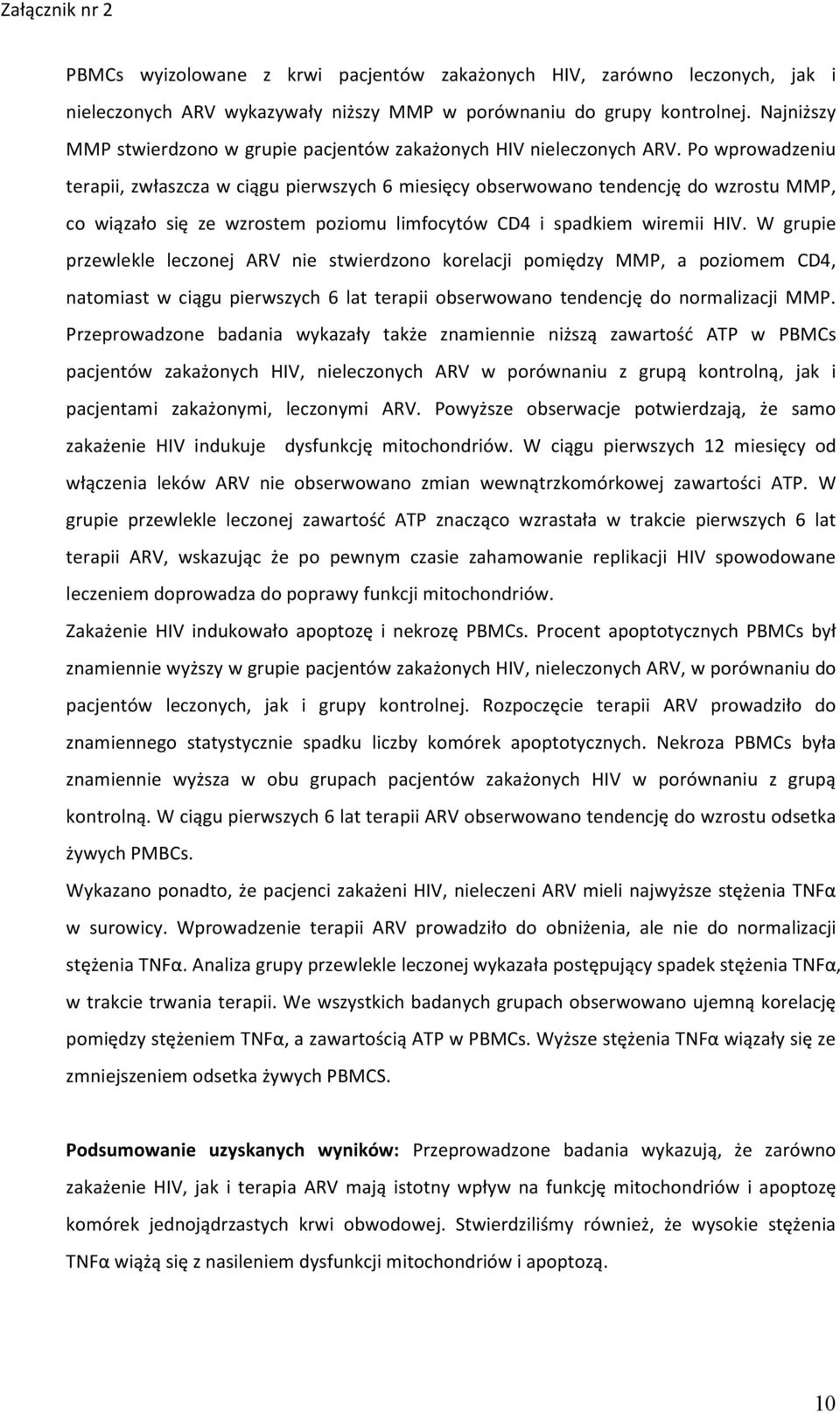 Po wprowadzeniu terapii, zwłaszcza w ciągu pierwszych 6 miesięcy obserwowano tendencję do wzrostu MMP, co wiązało się ze wzrostem poziomu limfocytów CD4 i spadkiem wiremii HIV.