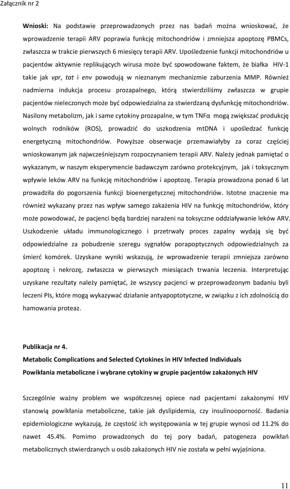 Upośledzenie funkcji mitochondriów u pacjentów aktywnie replikujących wirusa może być spowodowane faktem, że białka HIV-1 takie jak vpr, tat i env powodują w nieznanym mechanizmie zaburzenia MMP.