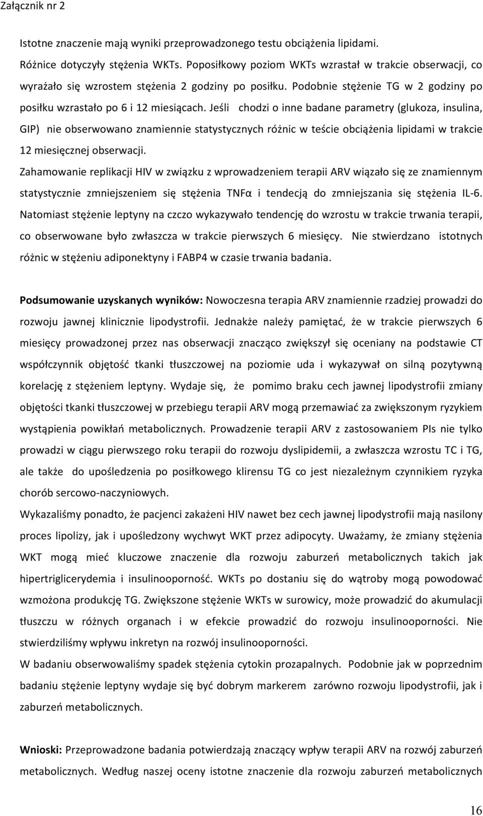 Jeśli chodzi o inne badane parametry (glukoza, insulina, GIP) nie obserwowano znamiennie statystycznych różnic w teście obciążenia lipidami w trakcie 12 miesięcznej obserwacji.