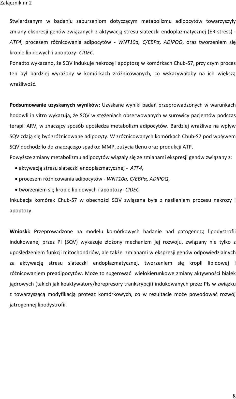 Ponadto wykazano, że SQV indukuje nekrozę i apoptozę w komórkach Chub-S7, przy czym proces ten był bardziej wyrażony w komórkach zróżnicowanych, co wskazywałoby na ich większą wrażliwość.