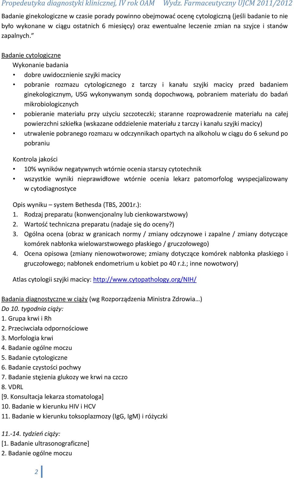 Badanie cytologiczne Wykonanie badania dobre uwidocznienie szyjki macicy pobranie rozmazu cytologicznego z tarczy i kanału szyjki macicy przed badaniem ginekologicznym, USG wykonywanym sondą