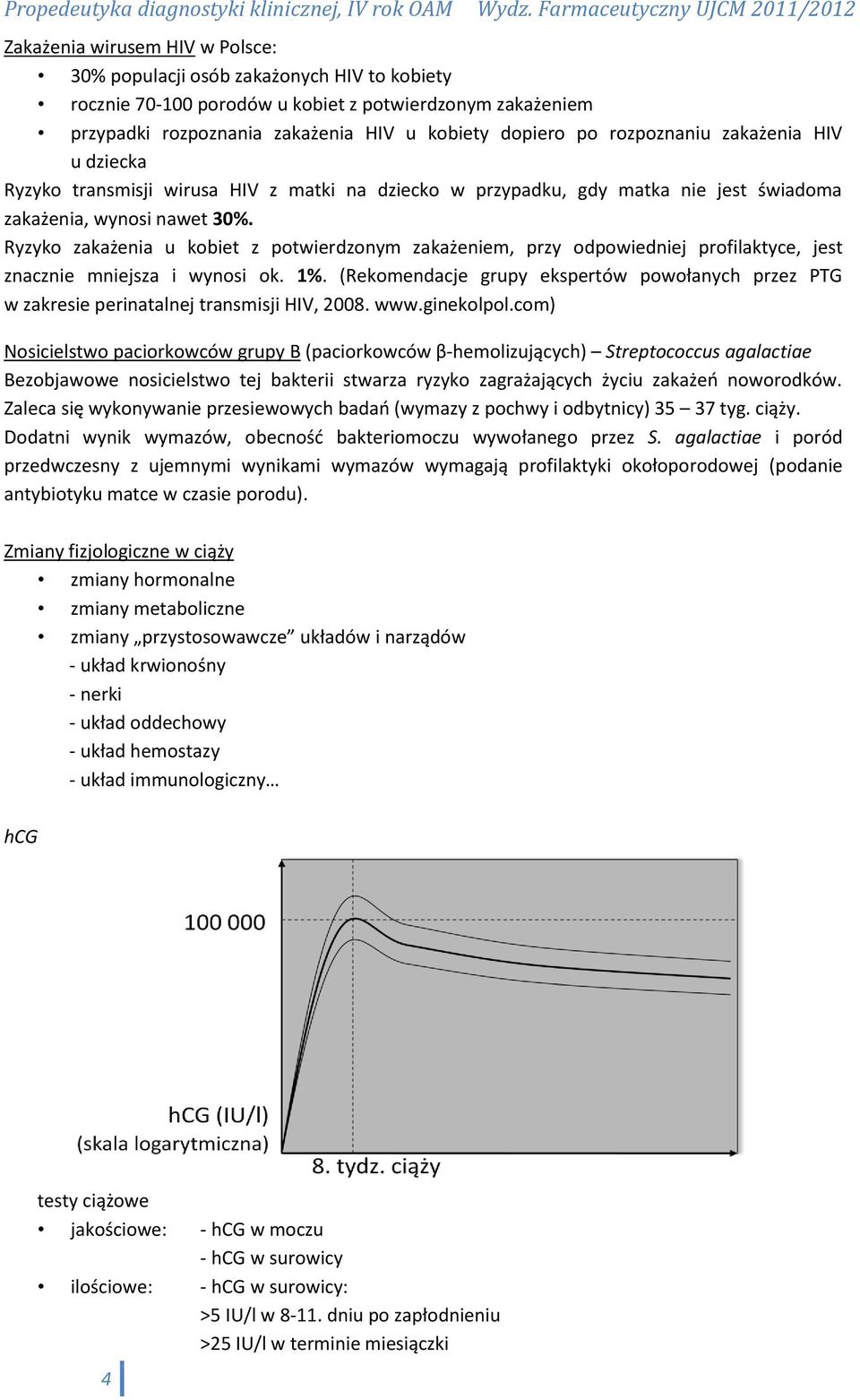 Ryzyko zakażenia u kobiet z potwierdzonym zakażeniem, przy odpowiedniej profilaktyce, jest znacznie mniejsza i wynosi ok. 1%.