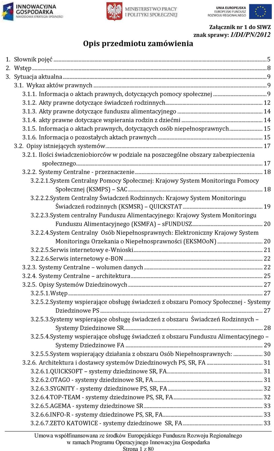 Informacja o aktach prawnych, dotyczących osób niepełnosprawnych... 15 3.1.6. Informacja o pozostałych aktach prawnych... 15 3.2. Opisy istniejących systemów... 17 3.2.1. Ilości świadczeniobiorców w podziale na poszczególne obszary zabezpieczenia społecznego.