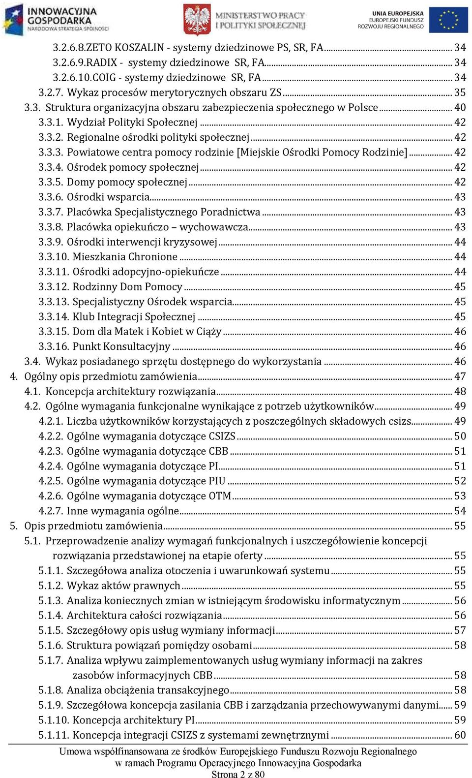 3.3.2. Regionalne ośrodki polityki społecznej... 42 3.3.3. Powiatowe centra pomocy rodzinie [Miejskie Ośrodki Pomocy Rodzinie]... 42 3.3.4. Ośrodek pomocy społecznej... 42 3.3.5.