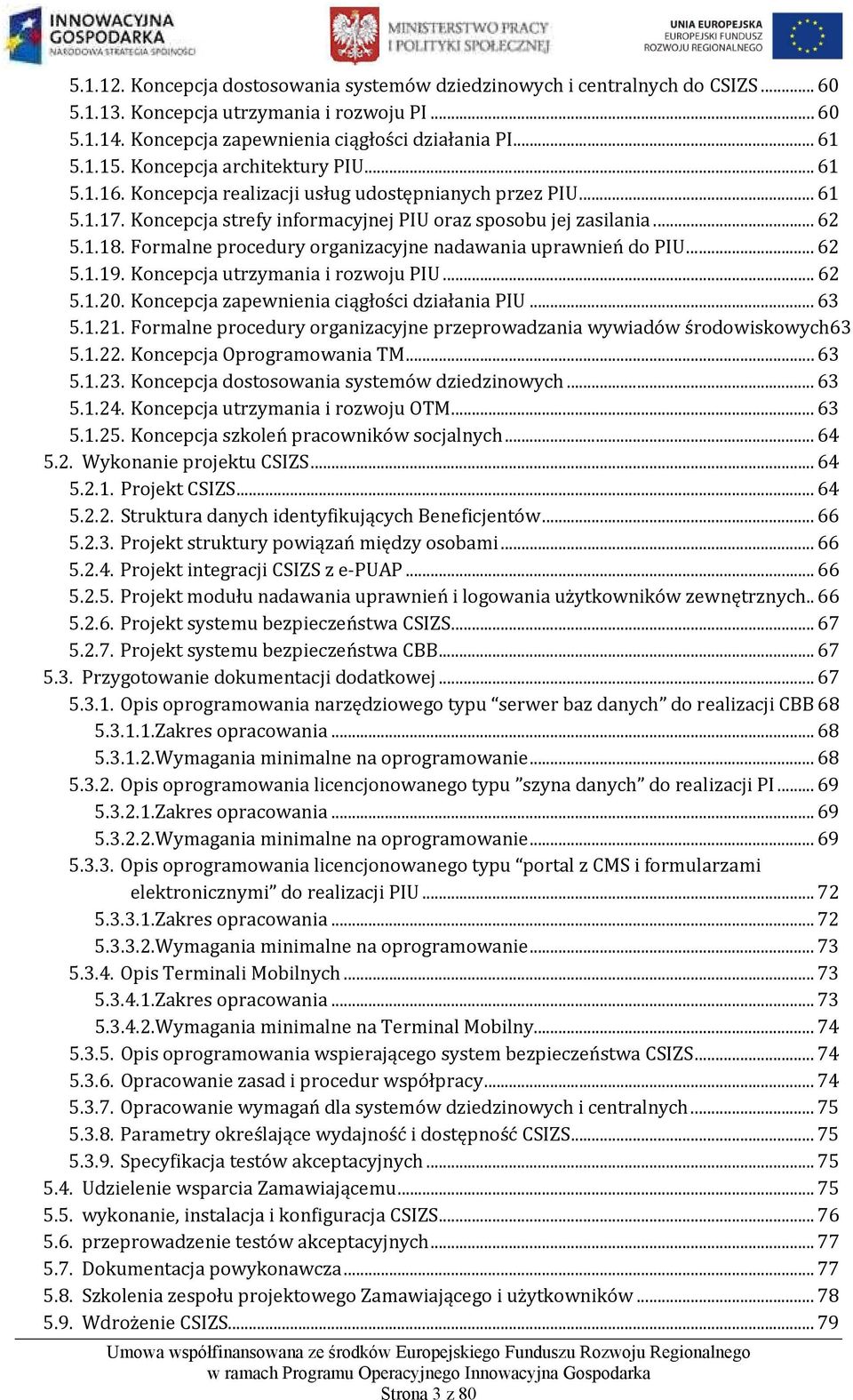 Formalne procedury organizacyjne nadawania uprawnień do PIU... 62 5.1.19. Koncepcja utrzymania i rozwoju PIU... 62 5.1.20. Koncepcja zapewnienia ciągłości działania PIU... 63 5.1.21.