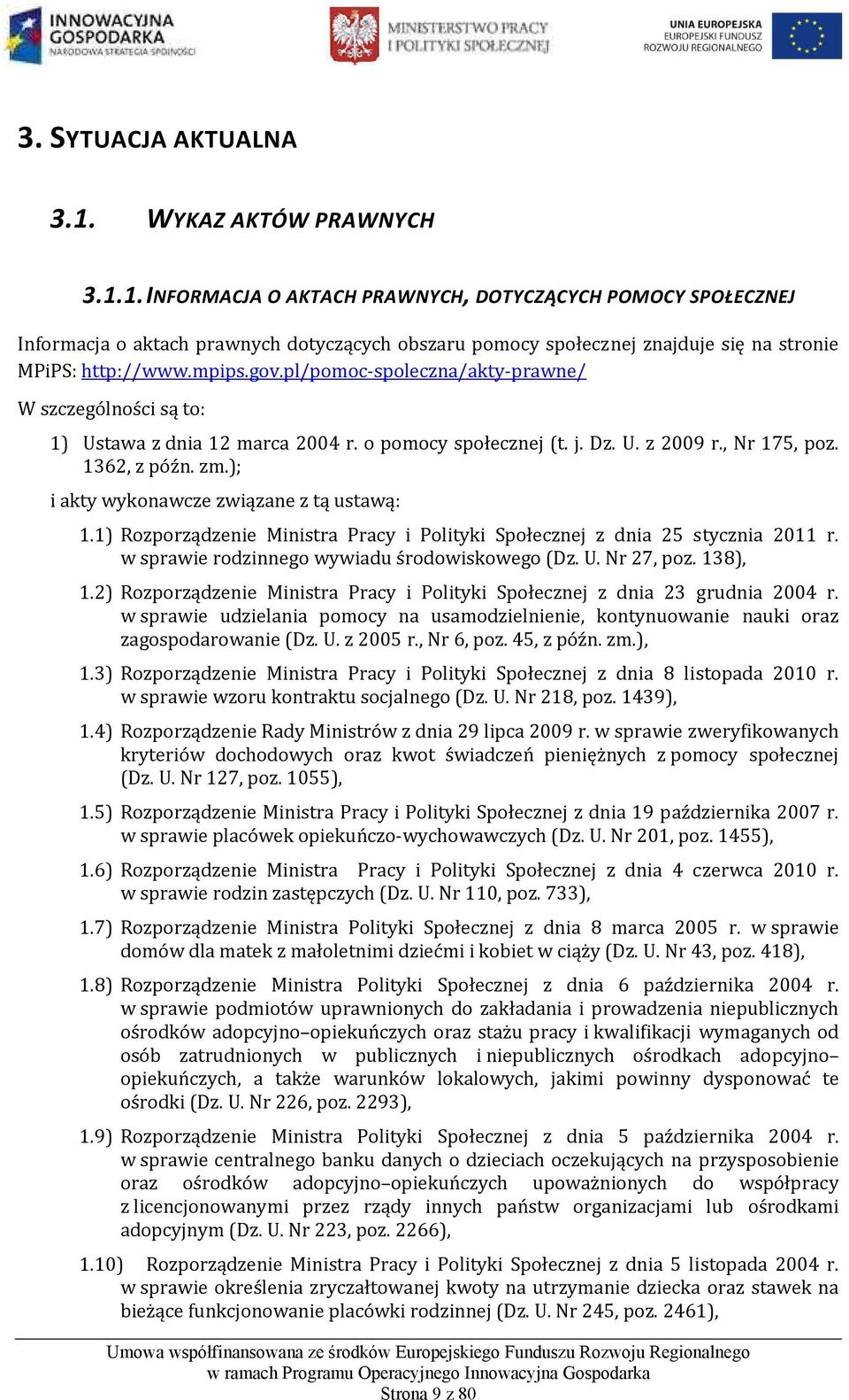 ); i akty wykonawcze związane z tą ustawą: 1.1) Rozporządzenie Ministra Pracy i Polityki Społecznej z dnia 25 stycznia 2011 r. w sprawie rodzinnego wywiadu środowiskowego (Dz. U. Nr 27, poz. 138), 1.