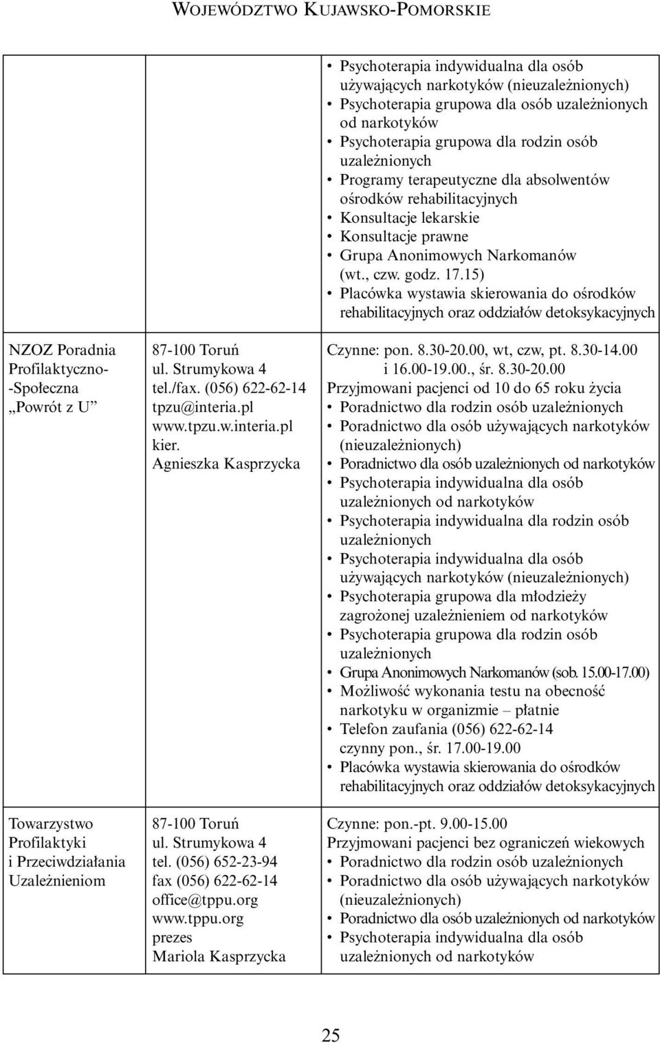 (056) 622-62-14 tpzu@interia.pl www.tpzu.w.interia.pl kier. Agnieszka Kasprzycka ul. Strumykowa 4 tel. (056) 652-23-94 fax (056) 622-62-14 office@tppu.org www.tppu.org prezes Mariola Kasprzycka Czynne: pon.