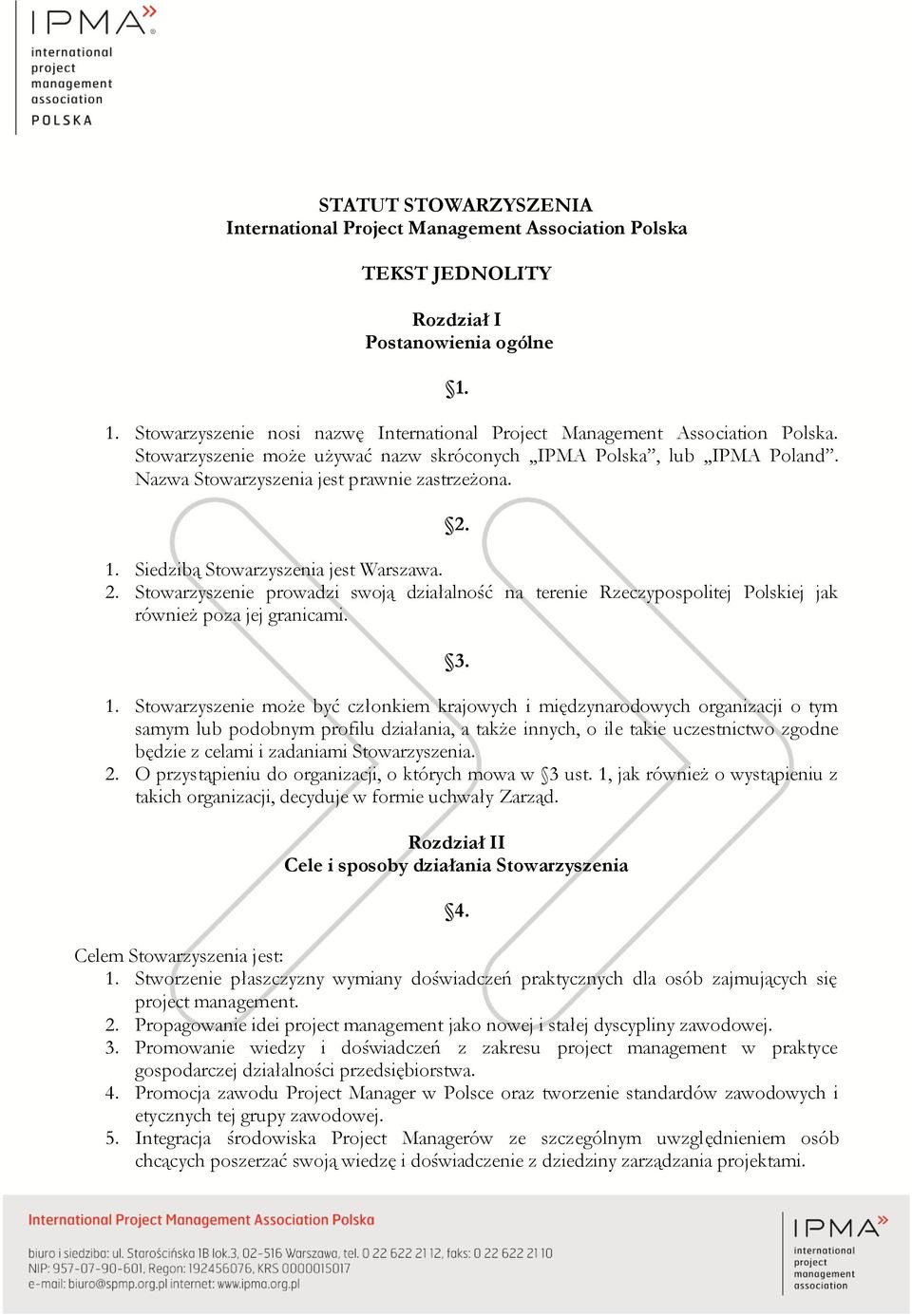 Nazwa Stowarzyszenia jest prawnie zastrzeżona. 2. 1. Siedzibą Stowarzyszenia jest Warszawa. 2. Stowarzyszenie prowadzi swoją działalność na terenie Rzeczypospolitej Polskiej jak również poza jej granicami.