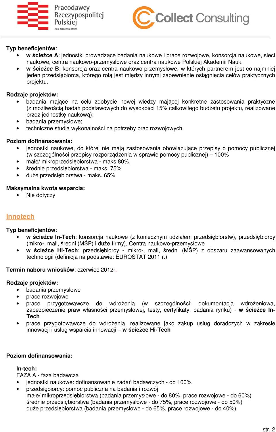 Rodzaje projektów: badania mające na celu zdobycie nowej wiedzy mającej konkretne zastosowania praktyczne (z możliwością badań podstawowych do wysokości 15% całkowitego budżetu projektu, realizowane