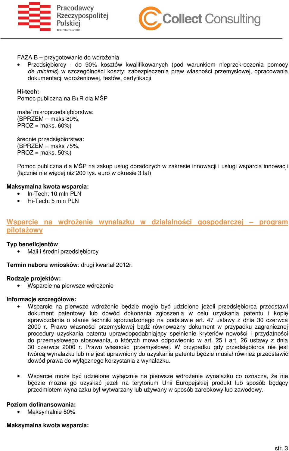 60%) średnie przedsiębiorstwa: (BPRZEM = maks 75%, PROZ = maks. 50%) Pomoc publiczna dla MŚP na zakup usług doradczych w zakresie innowacji i usługi wsparcia innowacji (łącznie nie więcej niż 200 tys.