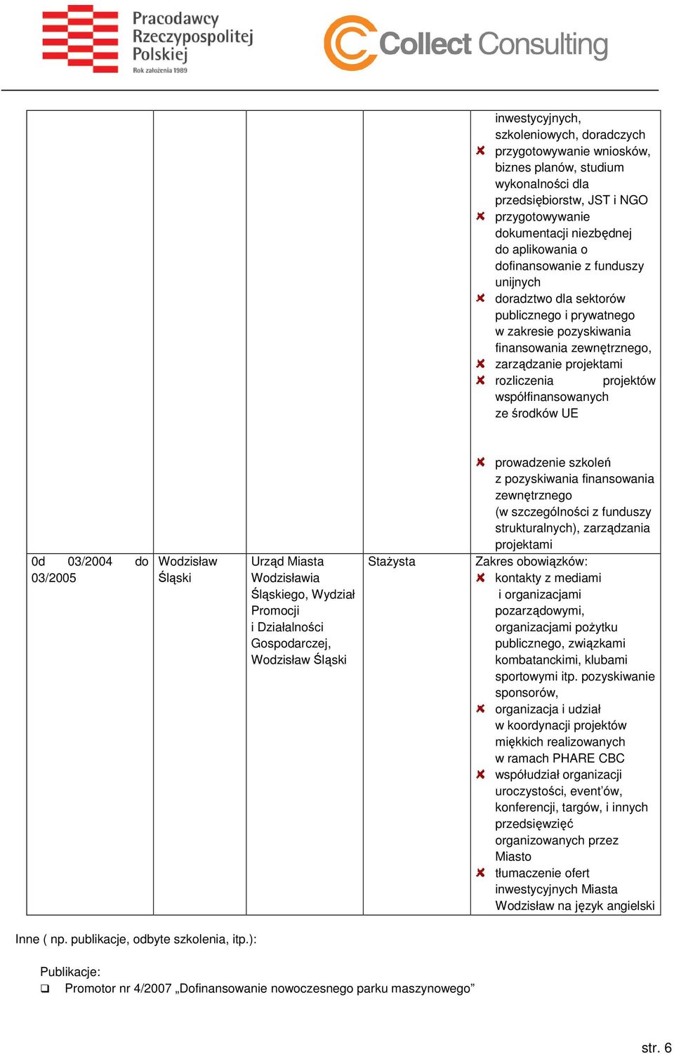 ze środków UE 0d 03/2004 do 03/2005 Wodzisław Śląski Urząd Miasta Wodzisławia Śląskiego, Wydział Promocji i Działalności Gospodarczej, Wodzisław Śląski Stażysta prowadzenie szkoleń z pozyskiwania