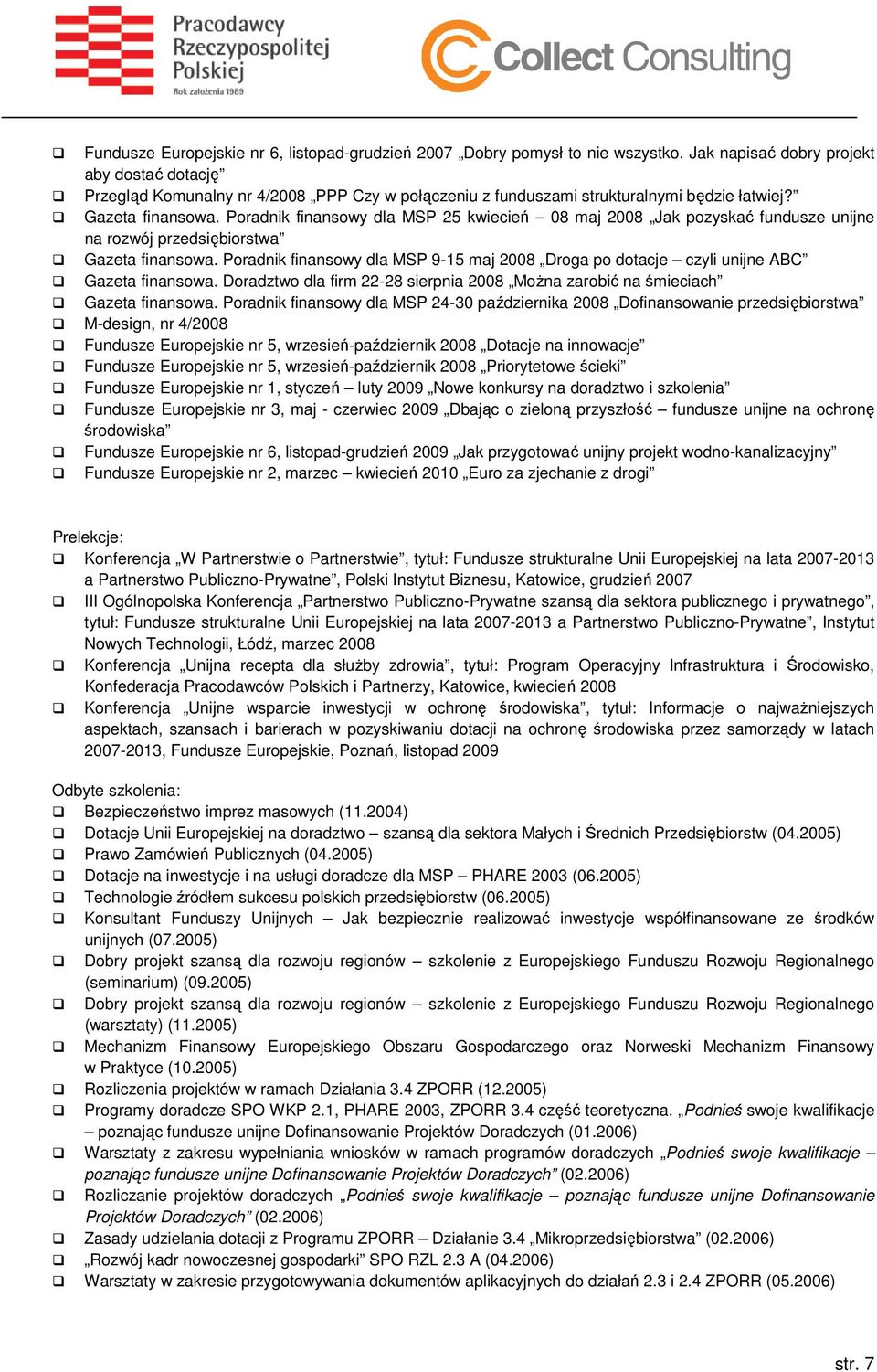 Poradnik finansowy dla MSP 25 kwiecień 08 maj 2008 Jak pozyskać fundusze unijne na rozwój przedsiębiorstwa Gazeta finansowa.