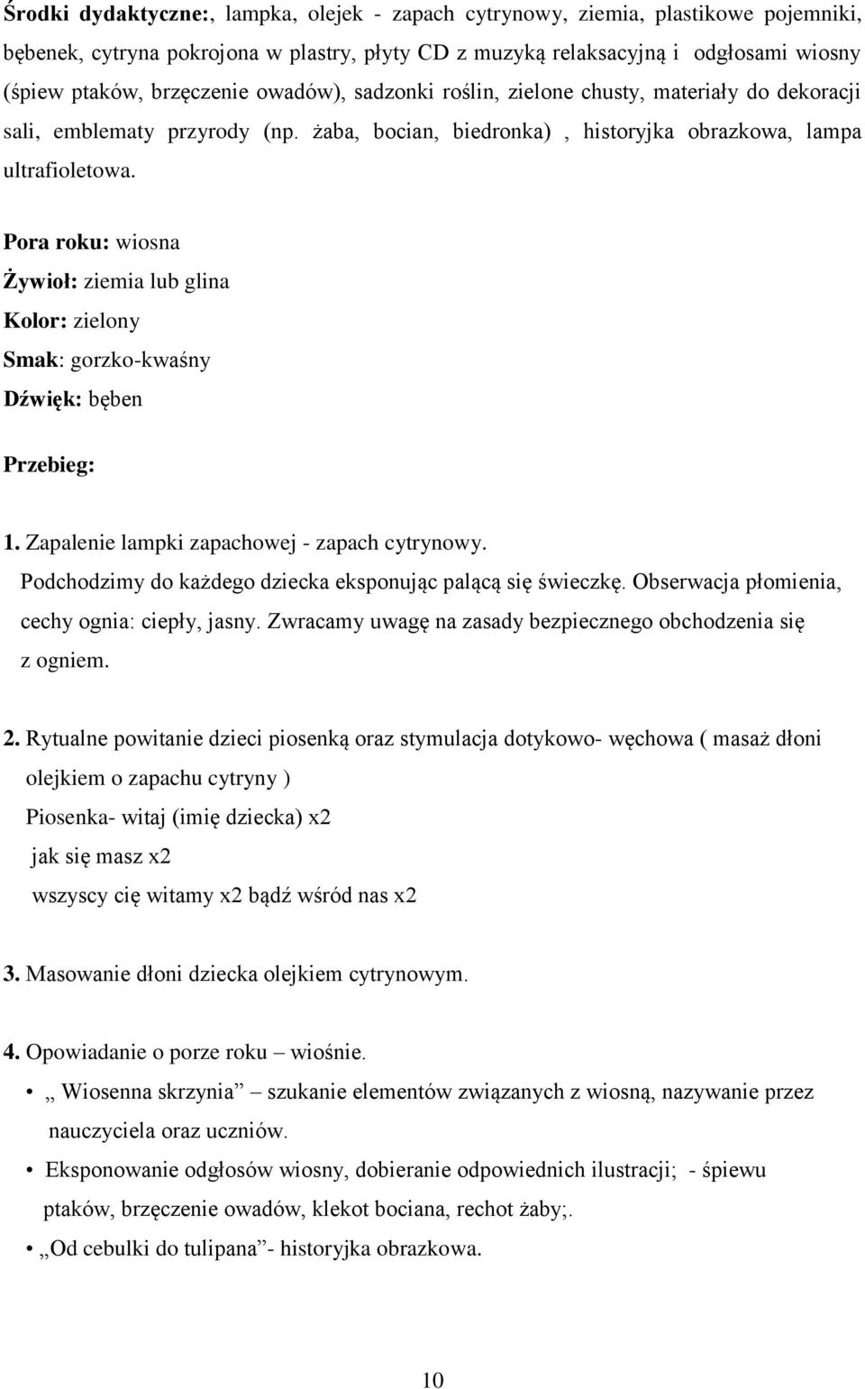 Pora roku: wiosna Żywioł: ziemia lub glina Kolor: zielony Smak: gorzko-kwaśny Dźwięk: bęben Przebieg: 1. Zapalenie lampki zapachowej - zapach cytrynowy.