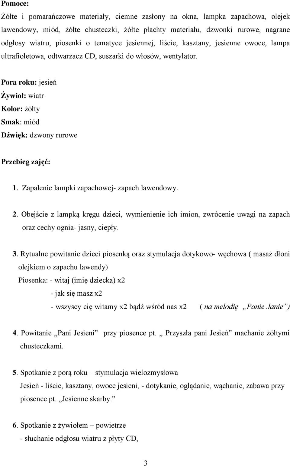 Pora roku: jesień Żywioł: wiatr Kolor: żółty Smak: miód Dźwięk: dzwony rurowe Przebieg zajęć: 1. Zapalenie lampki zapachowej- zapach lawendowy. 2.