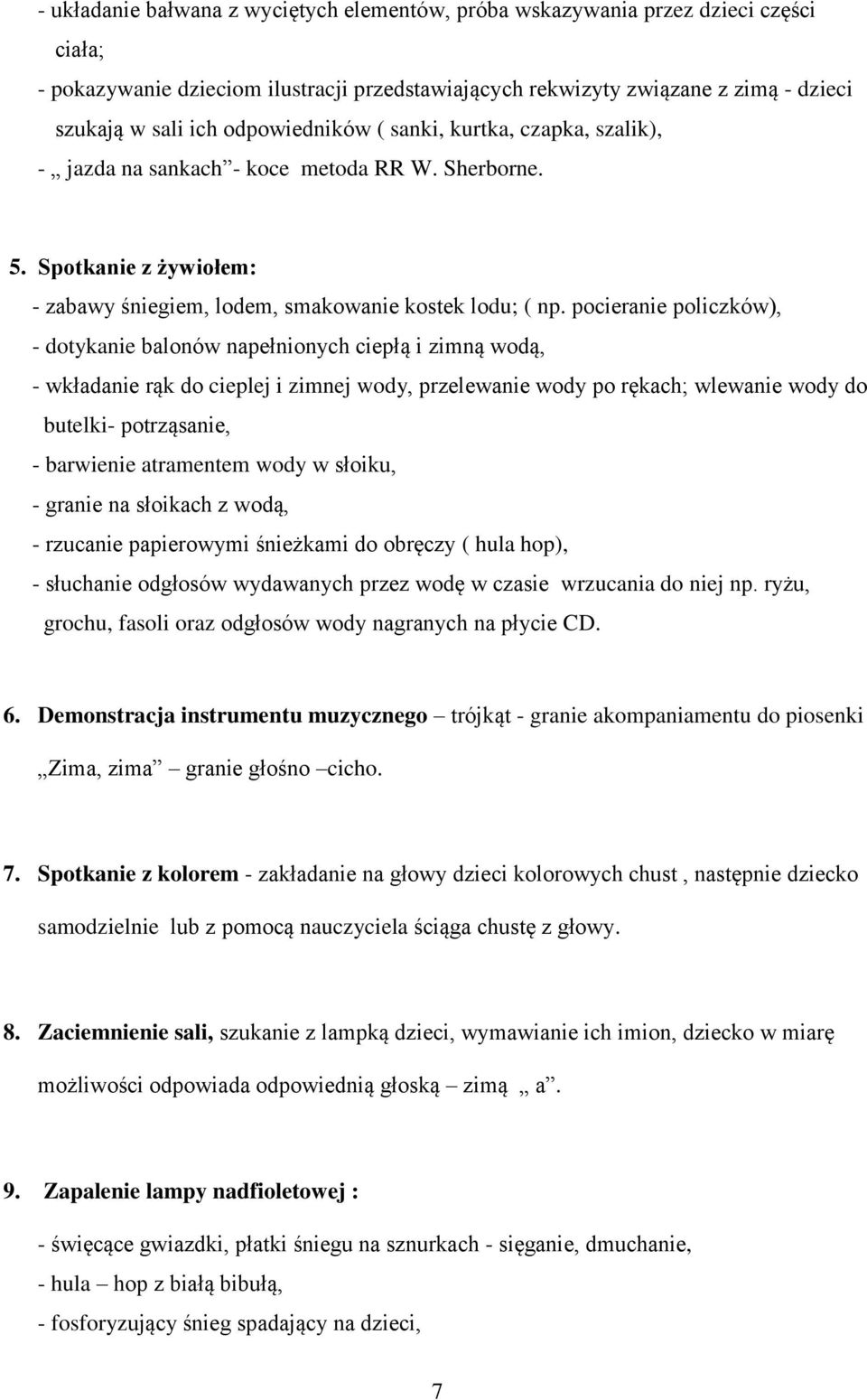 pocieranie policzków), - dotykanie balonów napełnionych ciepłą i zimną wodą, - wkładanie rąk do cieplej i zimnej wody, przelewanie wody po rękach; wlewanie wody do butelki- potrząsanie, - barwienie