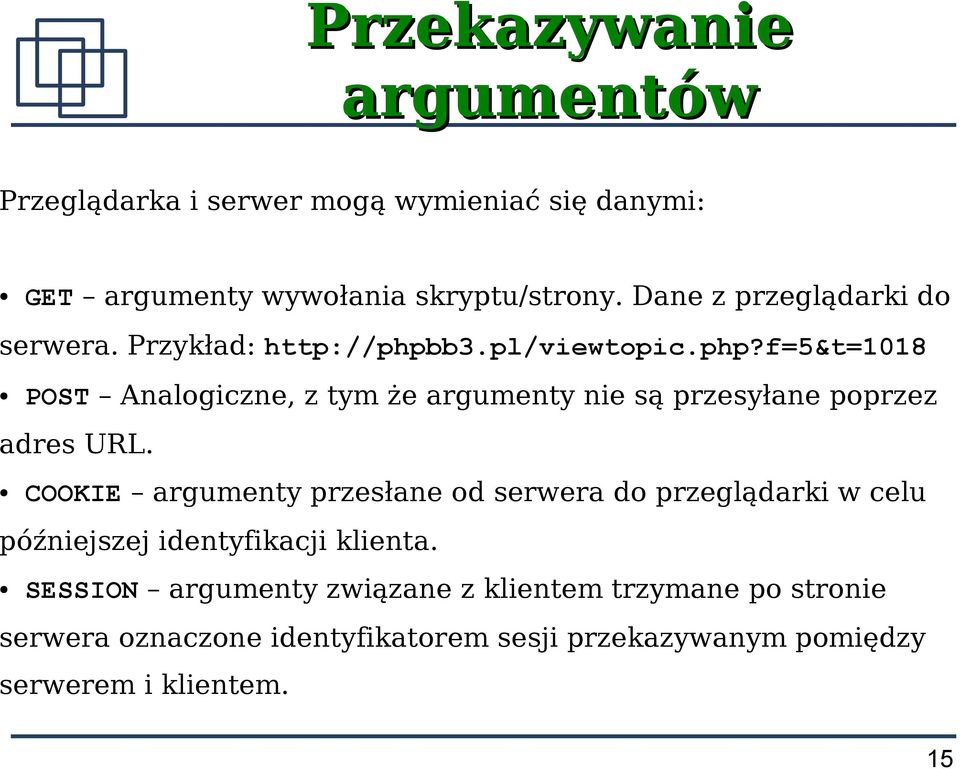 b3.pl/viewtopic.php?f=5&t=1018 POST Analogiczne, z tym że argumenty nie są przesyłane poprzez adres URL.