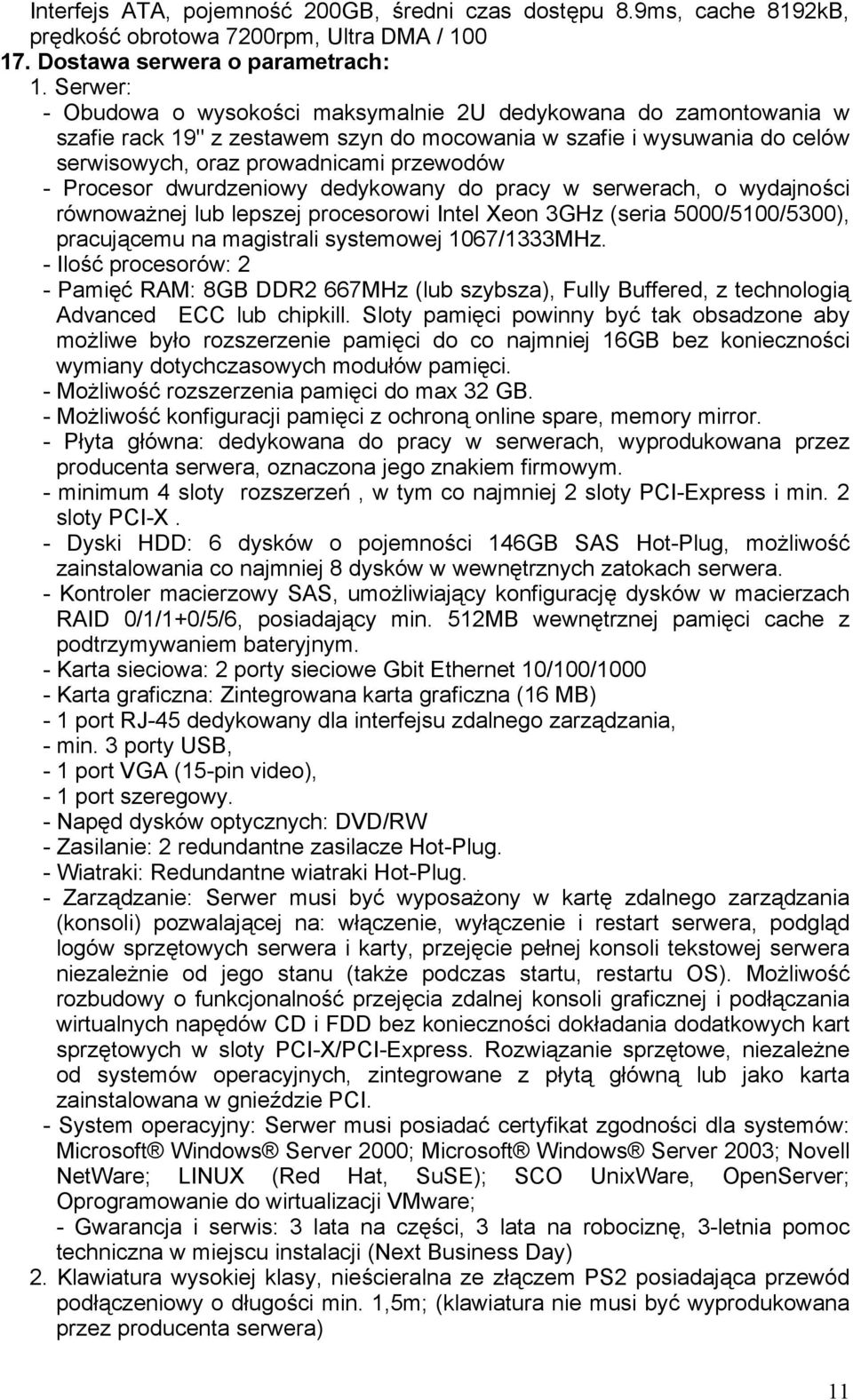 Procesor dwurdzeniowy dedykowany do pracy w serwerach, o wydajności równoważnej lub lepszej procesorowi Intel Xeon 3GHz (seria 5000/5100/5300), pracującemu na magistrali systemowej 1067/1333MHz.