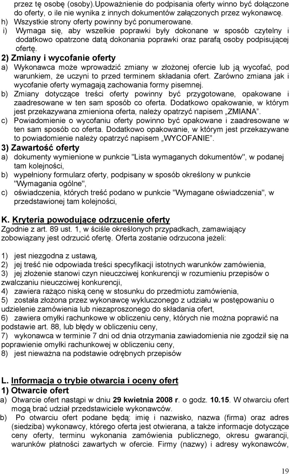 i) Wymaga się, aby wszelkie poprawki były dokonane w sposób czytelny i dodatkowo opatrzone datą dokonania poprawki oraz parafą osoby podpisującej ofertę.