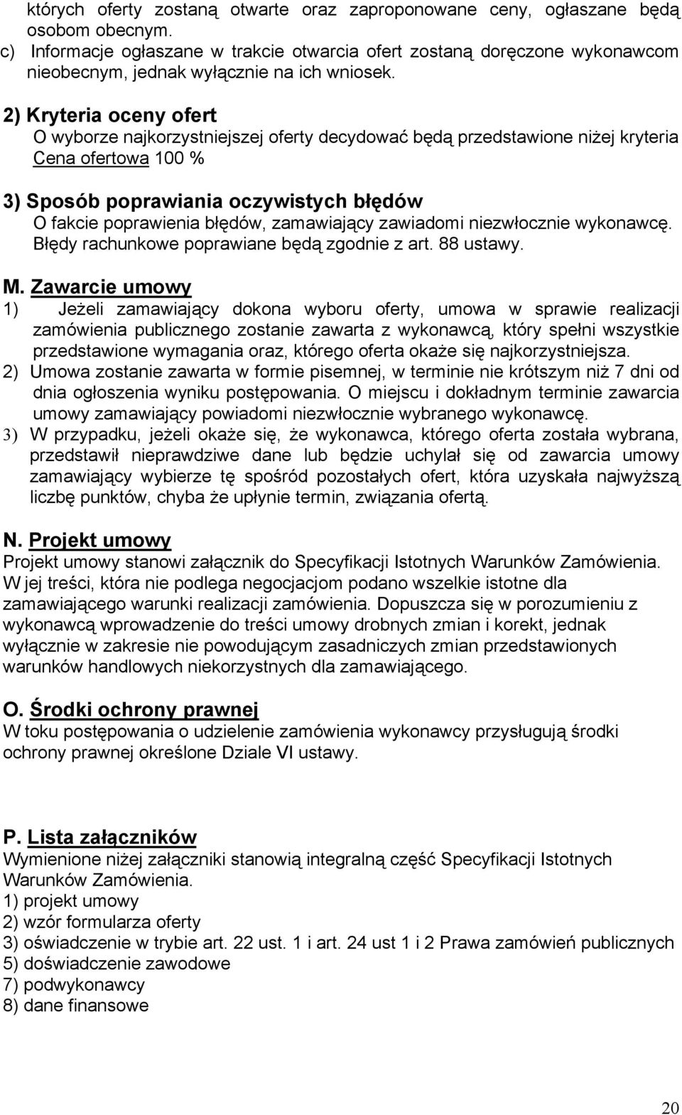 2) Kryteria oceny ofert O wyborze najkorzystniejszej oferty decydować będą przedstawione niżej kryteria Cena ofertowa 100 % 3) Sposób poprawiania oczywistych błędów O fakcie poprawienia błędów,