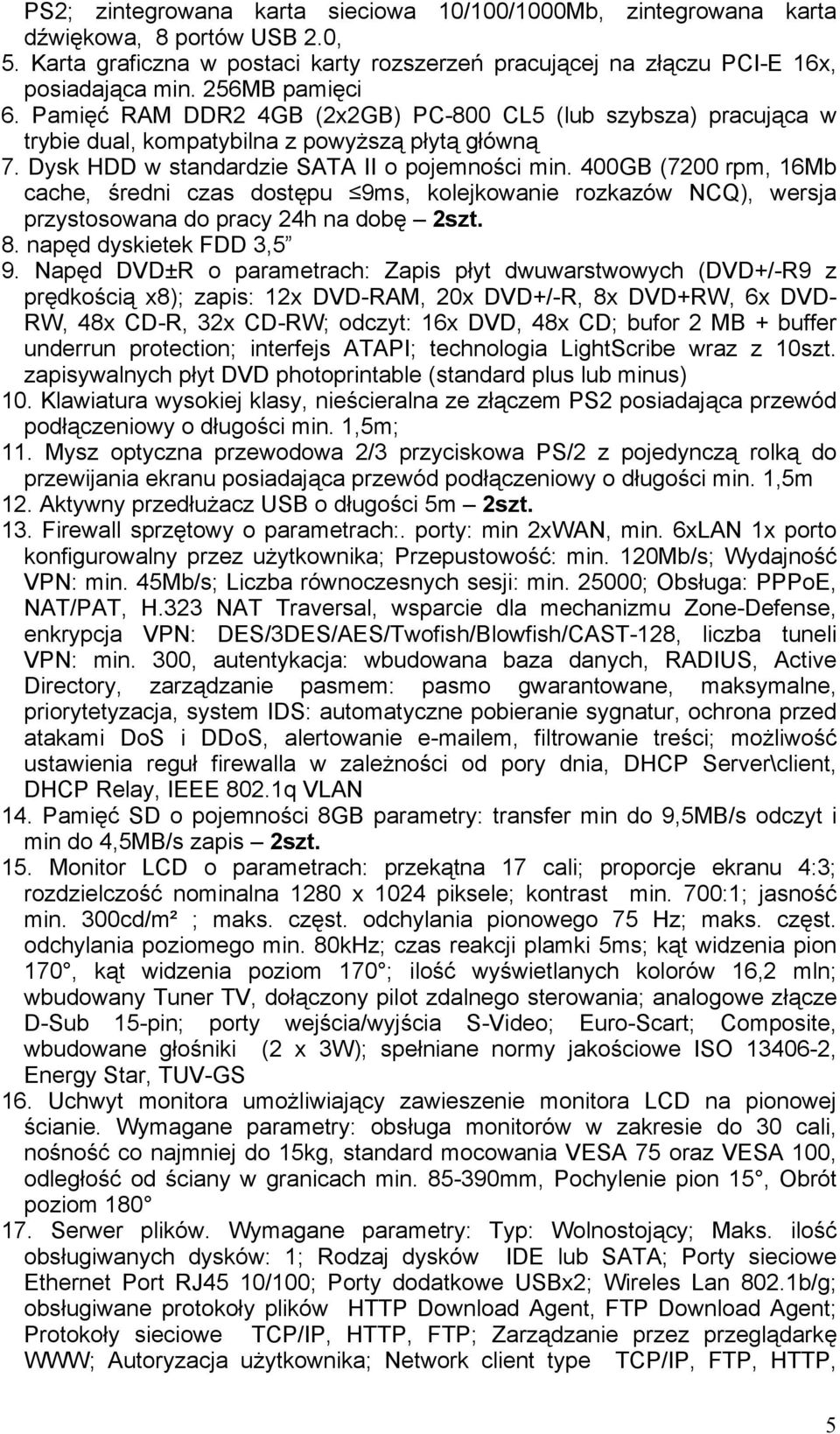 400GB (7200 rpm, 16Mb cache, średni czas dostępu 9ms, kolejkowanie rozkazów NCQ), wersja przystosowana do pracy 24h na dobę 2szt. 8. napęd dyskietek FDD 3,5 9.