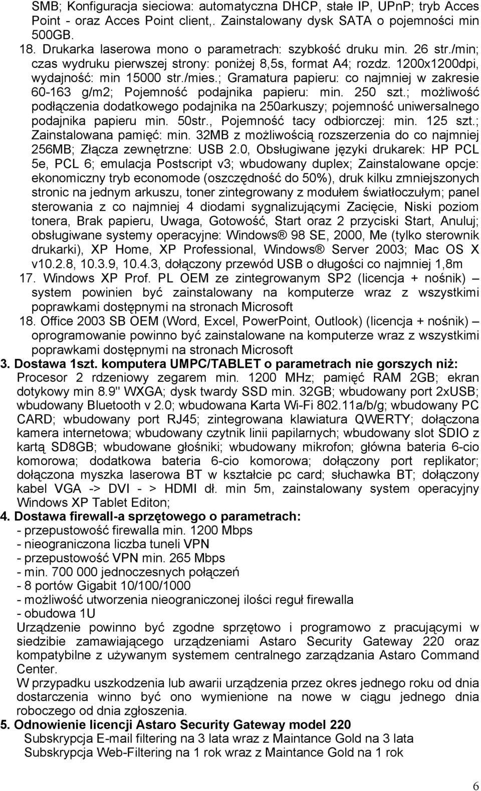 ; Gramatura papieru: co najmniej w zakresie 60-163 g/m2; Pojemność podajnika papieru: min. 250 szt.