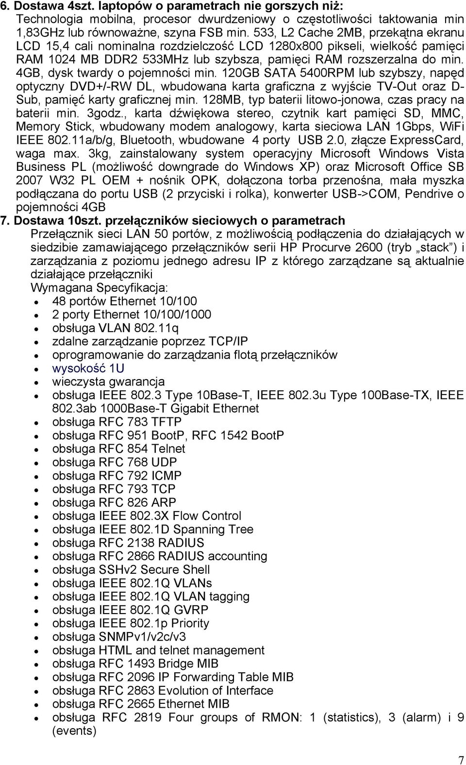 4GB, dysk twardy o pojemności min. 120GB SATA 5400RPM lub szybszy, napęd optyczny DVD+/-RW DL, wbudowana karta graficzna z wyjście TV-Out oraz D- Sub, pamięć karty graficznej min.