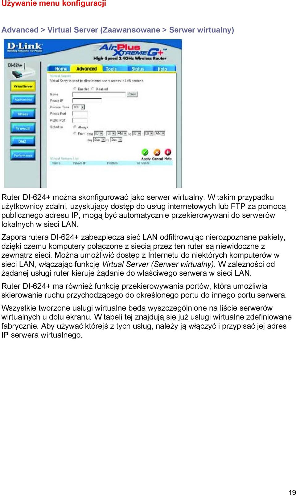 Zapora rutera DI-624+ zabezpiecza sieć LAN odfiltrowując nierozpoznane pakiety, dzięki czemu komputery połączone z siecią przez ten ruter są niewidoczne z zewnątrz sieci.