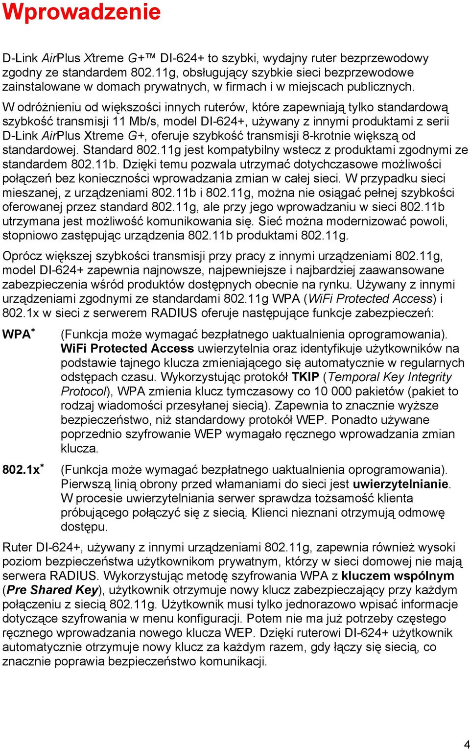 W odróżnieniu od większości innych ruterów, które zapewniają tylko standardową szybkość transmisji 11 Mb/s, model DI-624+, używany z innymi produktami z serii D-Link AirPlus Xtreme G+, oferuje