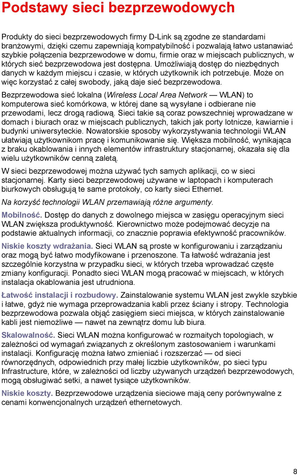 Umożliwiają dostęp do niezbędnych danych w każdym miejscu i czasie, w których użytkownik ich potrzebuje. Może on więc korzystać z całej swobody, jaką daje sieć bezprzewodowa.