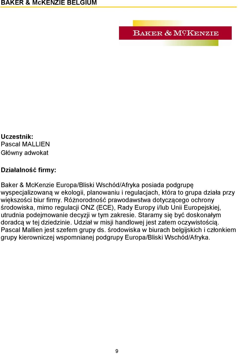 Różnorodność prawodawstwa dotyczącego ochrony środowiska, mimo regulacji ONZ (ECE), Rady Europy i/lub Unii Europejskiej, utrudnia podejmowanie decyzji w tym zakresie.