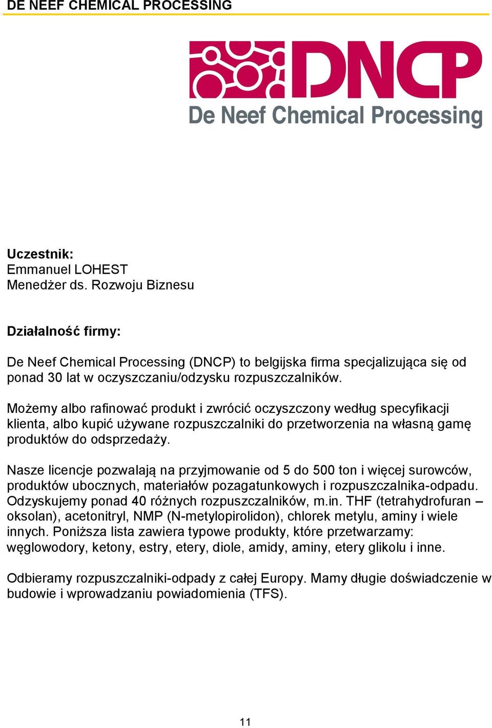 Możemy albo rafinować produkt i zwrócić oczyszczony według specyfikacji klienta, albo kupić używane rozpuszczalniki do przetworzenia na własną gamę produktów do odsprzedaży.