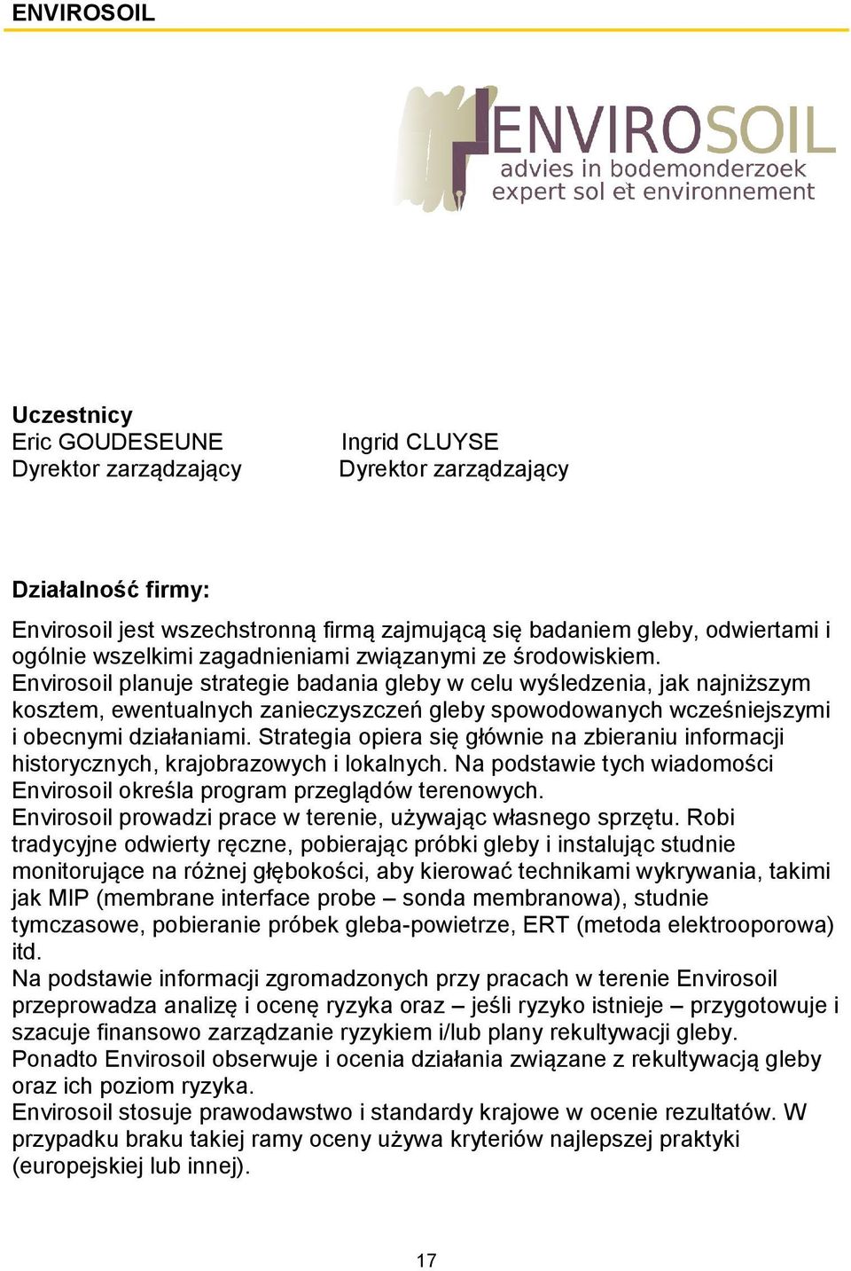 Envirosoil planuje strategie badania gleby w celu wyśledzenia, jak najniższym kosztem, ewentualnych zanieczyszczeń gleby spowodowanych wcześniejszymi i obecnymi działaniami.