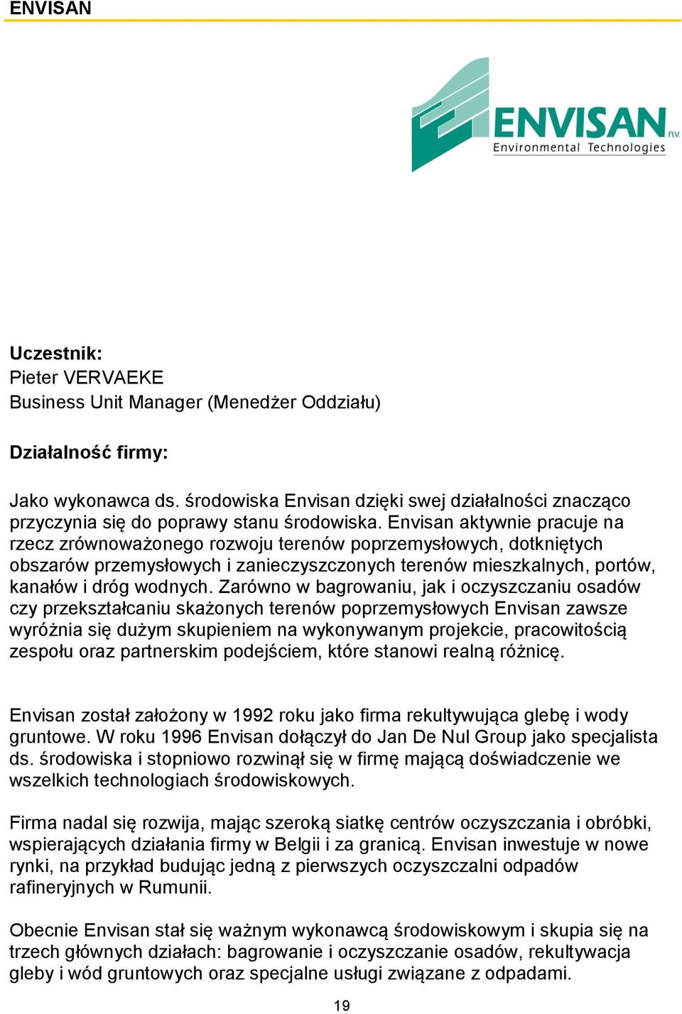 Envisan aktywnie pracuje na rzecz zrównoważonego rozwoju terenów poprzemysłowych, dotkniętych obszarów przemysłowych i zanieczyszczonych terenów mieszkalnych, portów, kanałów i dróg wodnych.