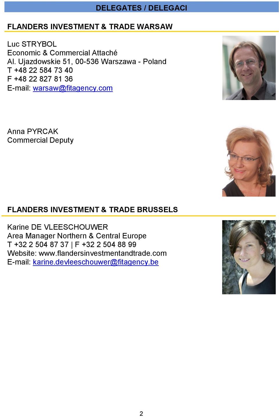 com Anna PYRCAK Commercial Deputy FLANDERS INVESTMENT & TRADE BRUSSELS Karine DE VLEESCHOUWER Area Manager Northern