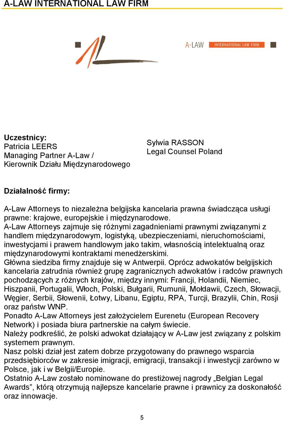 A-Law Attorneys zajmuje się różnymi zagadnieniami prawnymi związanymi z handlem międzynarodowym, logistyką, ubezpieczeniami, nieruchomościami, inwestycjami i prawem handlowym jako takim, własnością