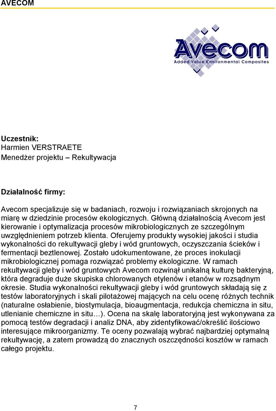 Oferujemy produkty wysokiej jakości i studia wykonalności do rekultywacji gleby i wód gruntowych, oczyszczania ścieków i fermentacji beztlenowej.