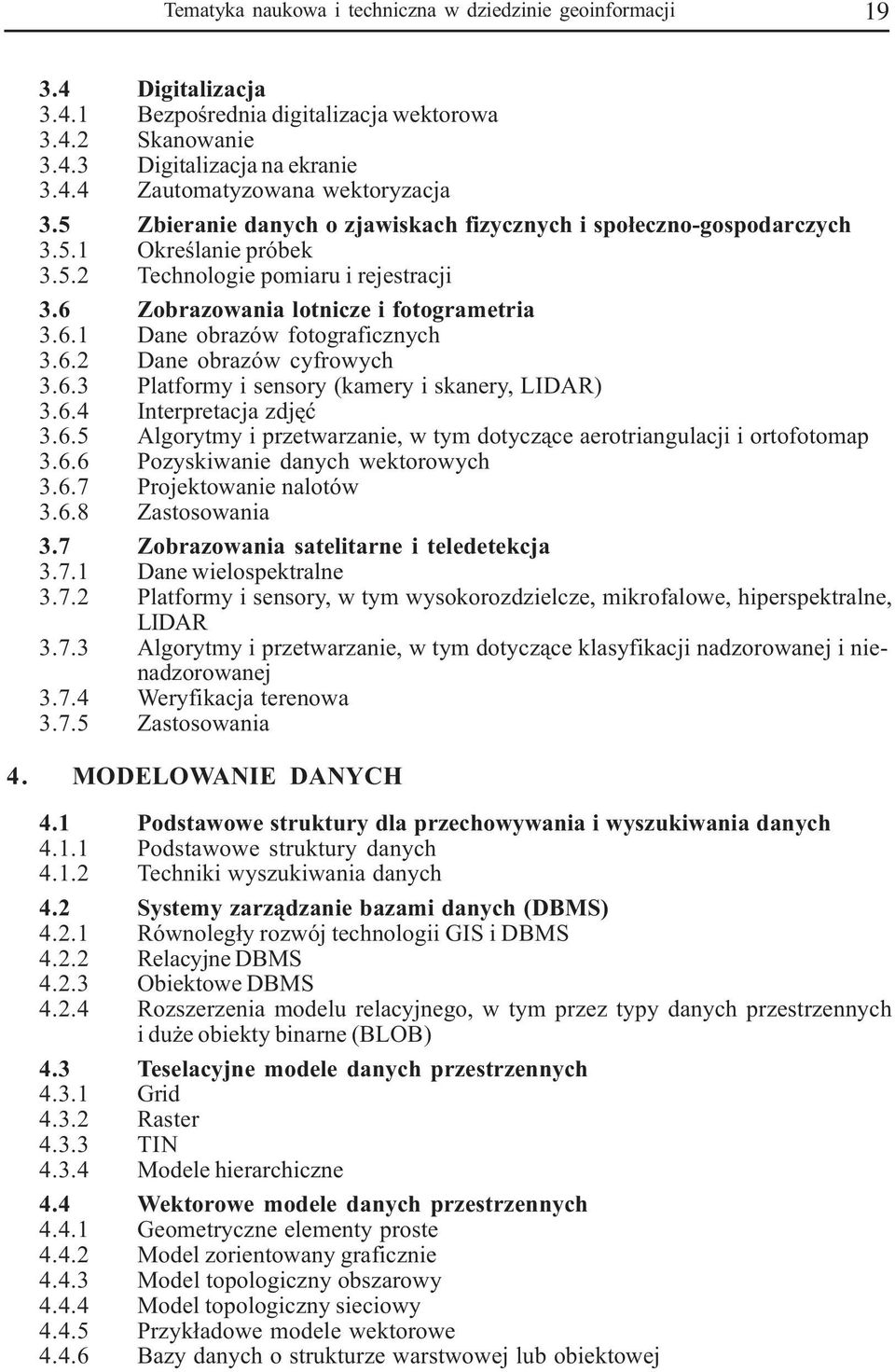 6.2 Dane obrazów cyfrowych 3.6.3 Platformy i sensory (kamery i skanery, LIDAR) 3.6.4 Interpretacja zdjêæ 3.6.5 Algorytmy i przetwarzanie, w tym dotycz¹ce aerotriangulacji i ortofotomap 3.6.6 Pozyskiwanie danych wektorowych 3.