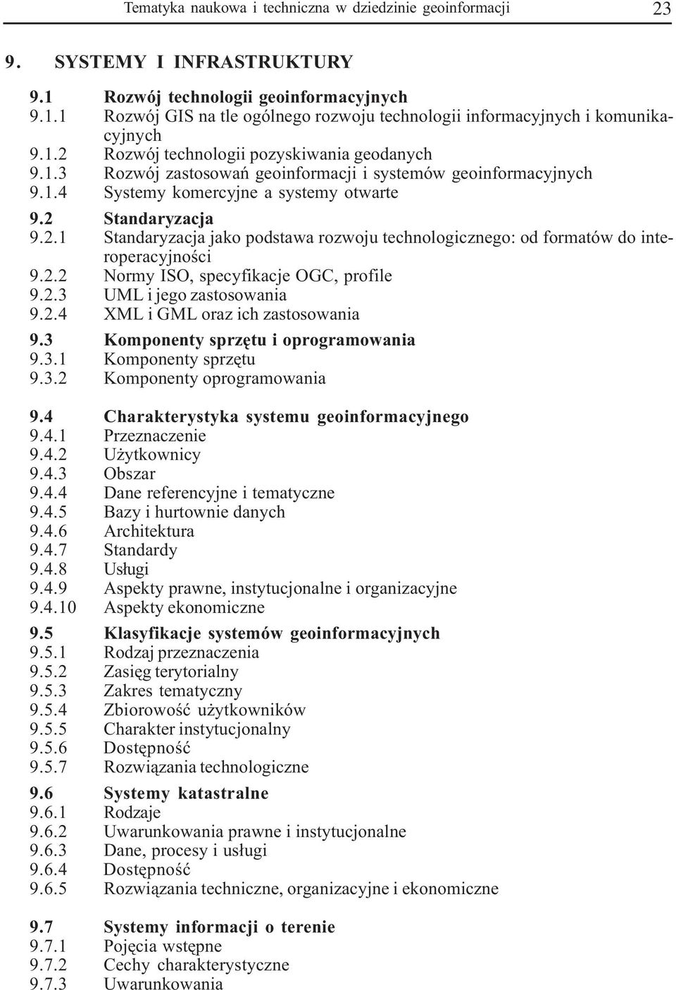 2.2 Normy ISO, specyfikacje OGC, profile 9.2.3 UML i jego zastosowania 9.2.4 XML i GML oraz ich zastosowania 9.3 Komponenty sprzêtu i oprogramowania 9.3.1 Komponenty sprzêtu 9.3.2 Komponenty oprogramowania 9.