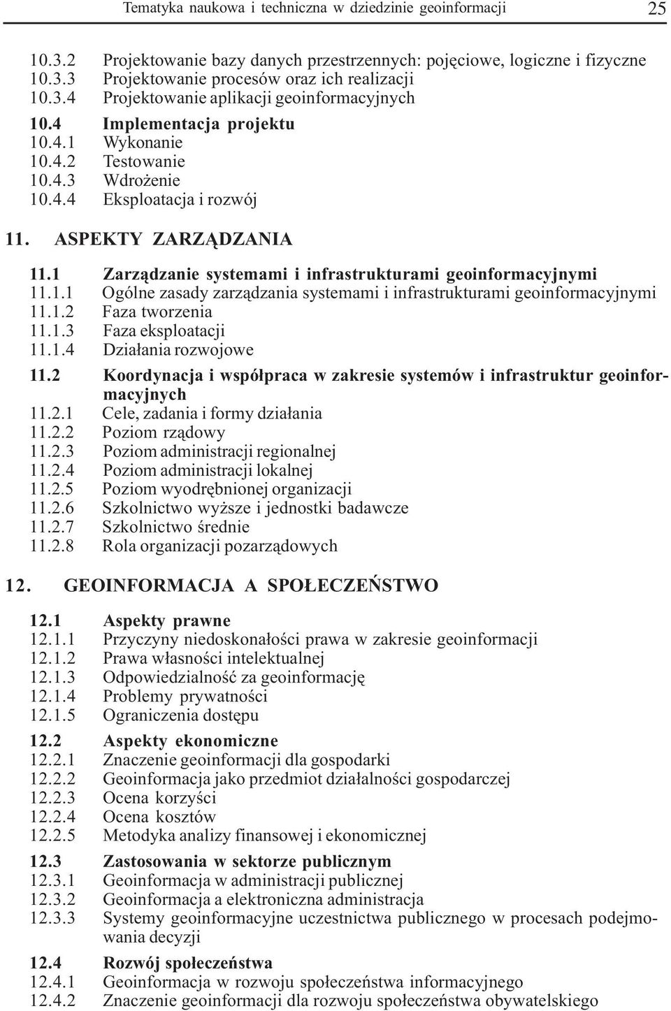 1.2 Faza tworzenia 11.1.3 Faza eksploatacji 11.1.4 Dzia³ania rozwojowe 11.2 Koordynacja i wspó³praca w zakresie systemów i infrastruktur geoinformacyjnych 11.2.1 Cele, zadania i formy dzia³ania 11.2.2 Poziom rz¹dowy 11.