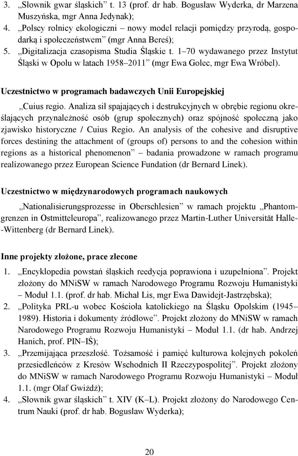 1 70 wydawanego przez Instytut Śląski w Opolu w latach 1958 2011 (mgr Ewa Golec, mgr Ewa Wróbel). Uczestnictwo w programach badawczych Unii Europejskiej Cuius regio.