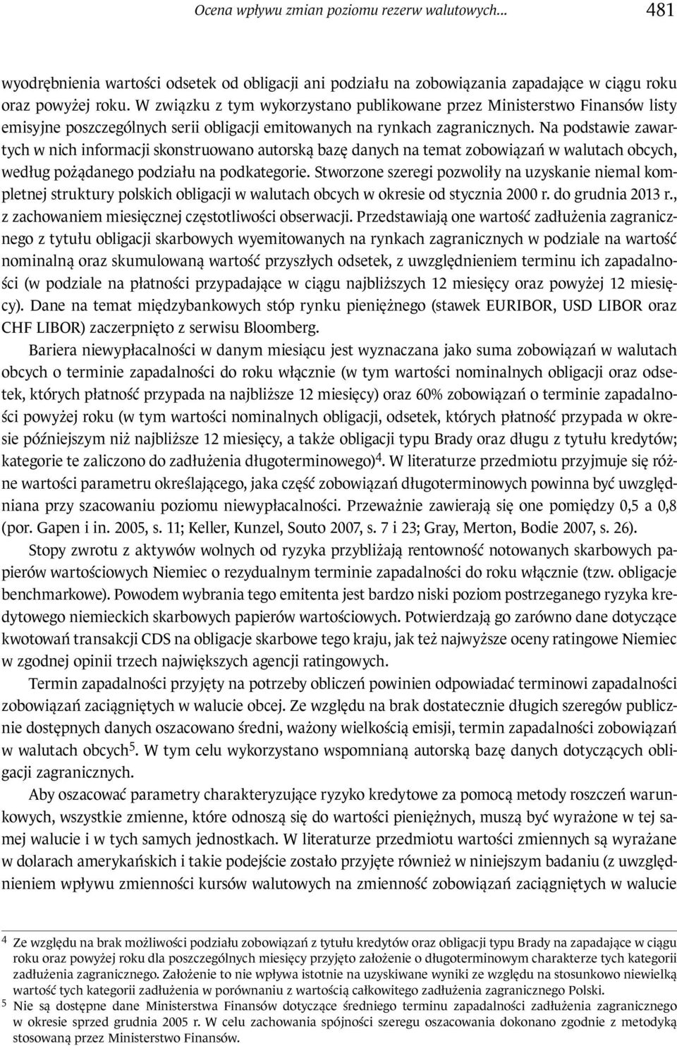 Na podsawie zawarych w nich inormacji skonsruowano auorską bazę danych na ema zobowiązań w waluach obcych, według pożądanego podziału na podkaegorie.