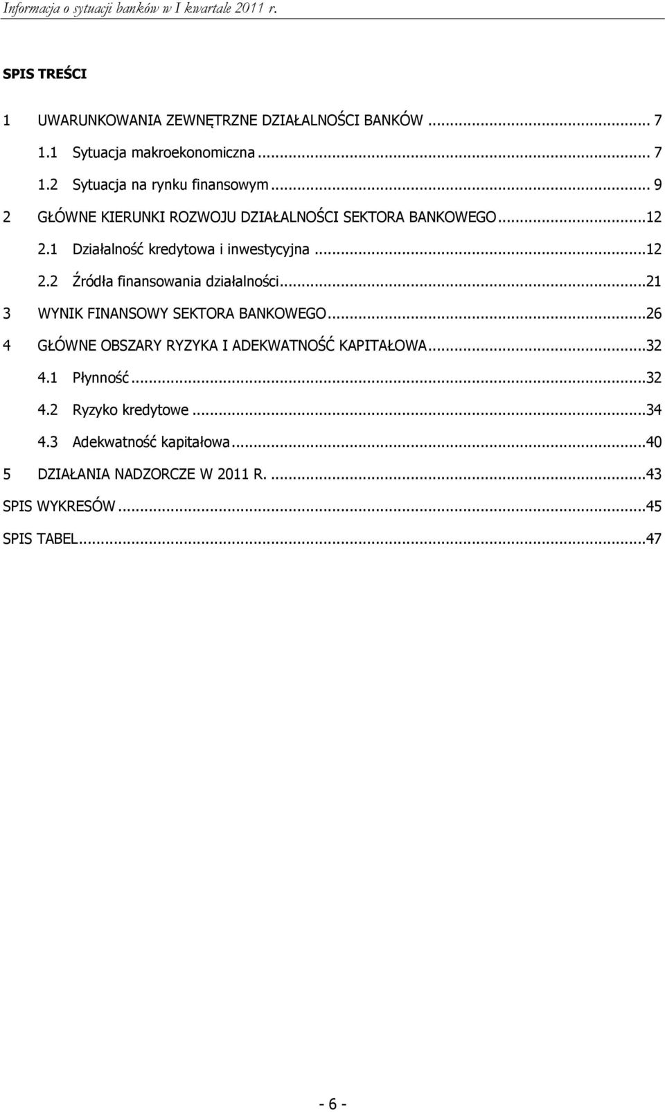 1 Działalność kredytowa i inwestycyjna...12 2.2 Źródła finansowania działalności...21 3 WYNIK FINANSOWY SEKTORA BANKOWEGO.