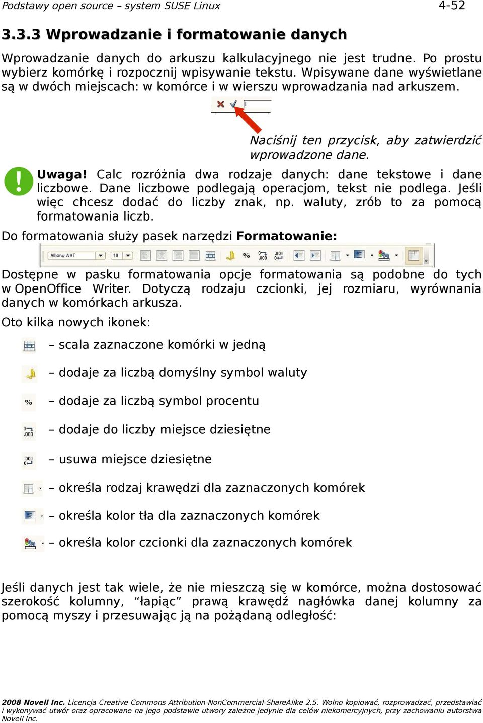 Calc rozróżnia dwa rodzaje danych: dane tekstowe i dane liczbowe. Dane liczbowe podlegają operacjom, tekst nie podlega. Jeśli więc chcesz dodać do liczby znak, np.