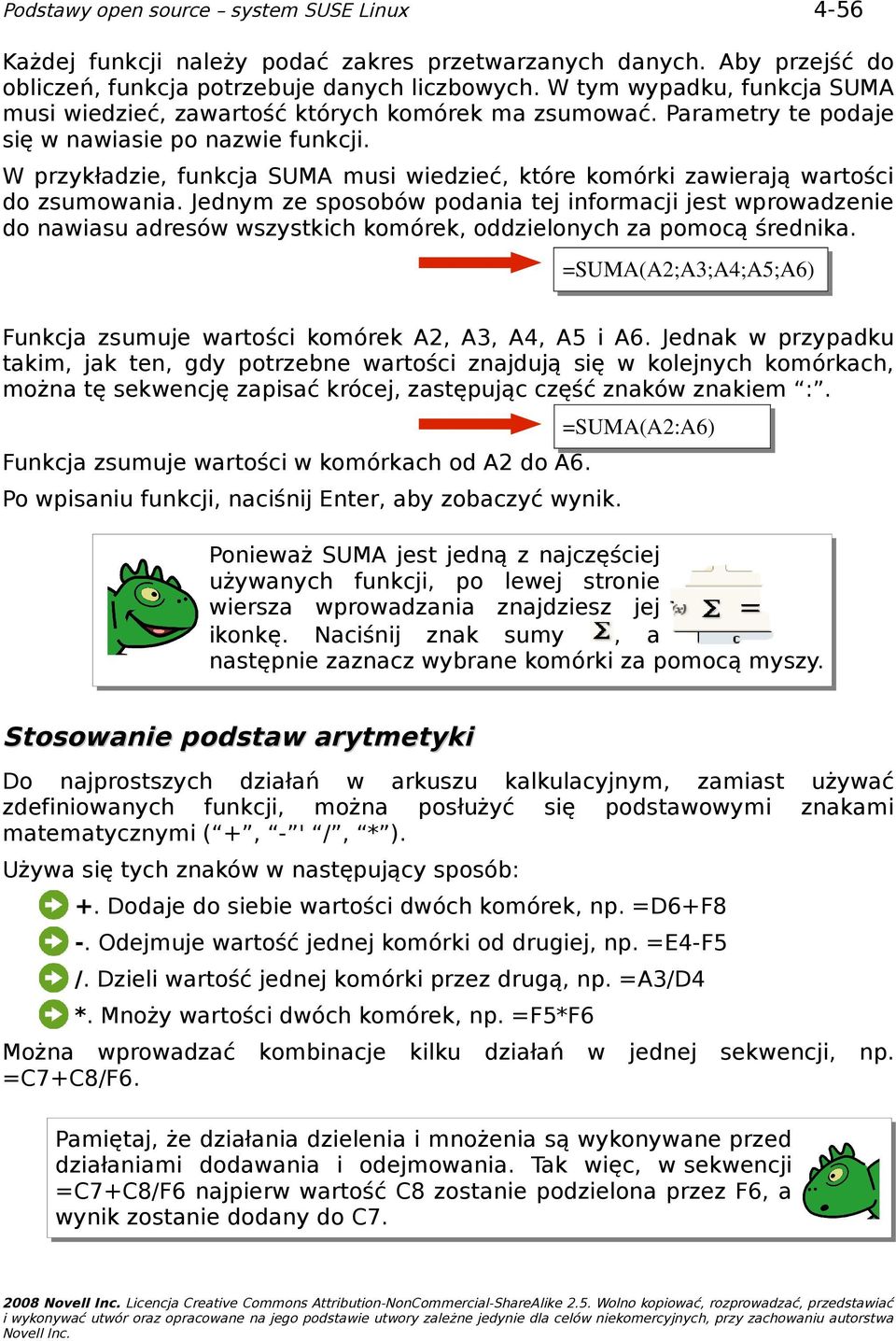 W przykładzie, funkcja SUMA musi wiedzieć, które komórki zawierają wartości do zsumowania.