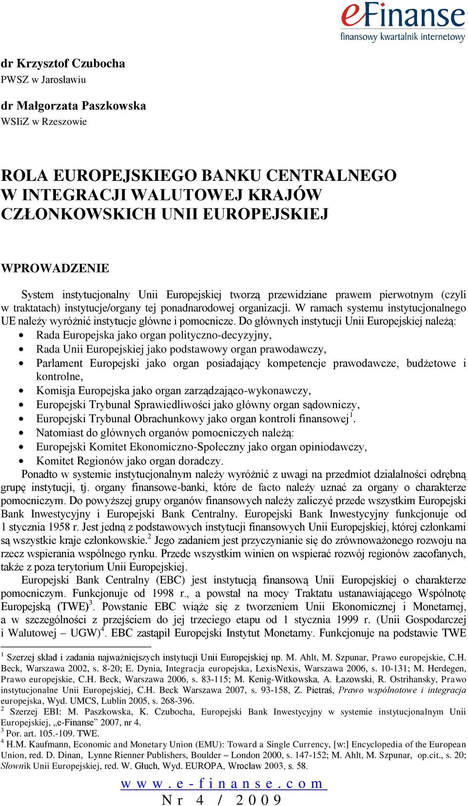 W ramach systemu instytucjonalnego UE należy wyróżnić instytucje główne i pomocnicze.