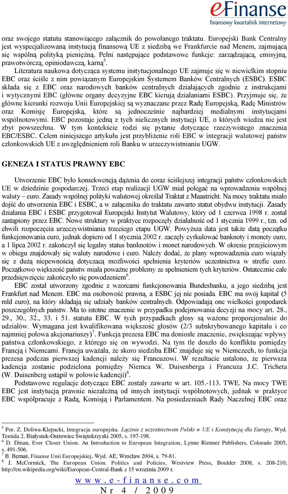 Pełni następujące podstawowe funkcje: zarządzającą, emisyjną, prawotwórczą, opiniodawczą, karną 5.